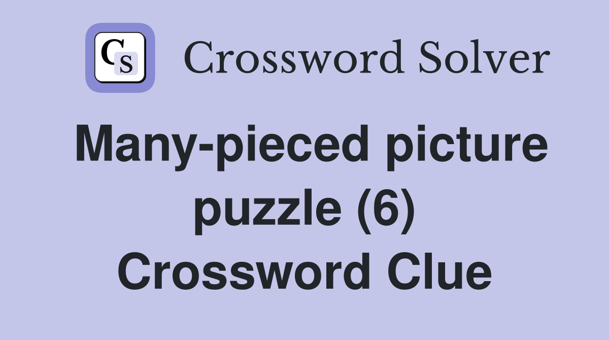 Many pieced picture puzzle 6 Crossword Clue Answers